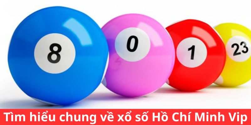 Tìm hiểu chung về xổ số Hồ Chí Minh Vip