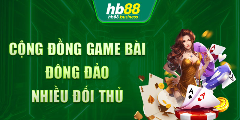 Cộng đồng game bài đông đảo nhiều đối thủ